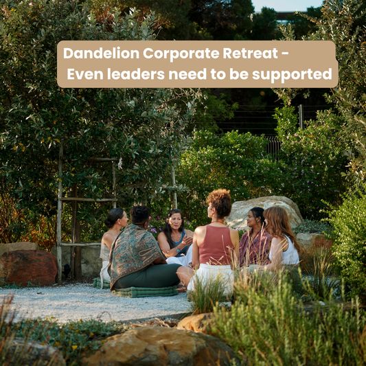 Dandelion Day Corporate Retreat - Even leaders need to be Supported & Restored